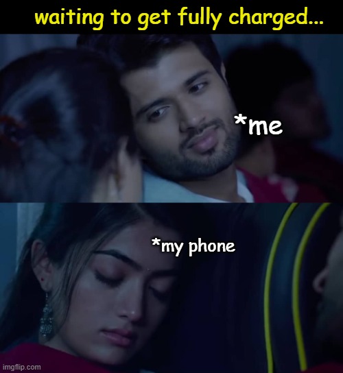 memes | waiting to get fully charged... *me; *my phone | image tagged in memes,funny memes,so true memes,dank memes,haha,hehe | made w/ Imgflip meme maker