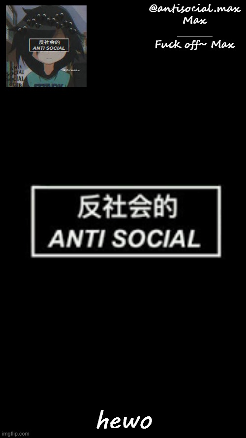 Anti-social template | hewo | image tagged in anti-social template | made w/ Imgflip meme maker