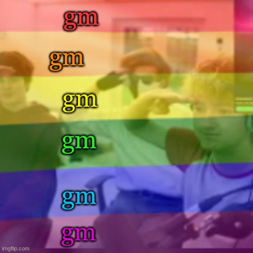 gm; gm; gm; gm; gm; gm | made w/ Imgflip meme maker