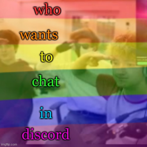 who; wants; to; chat; in; discord | made w/ Imgflip meme maker