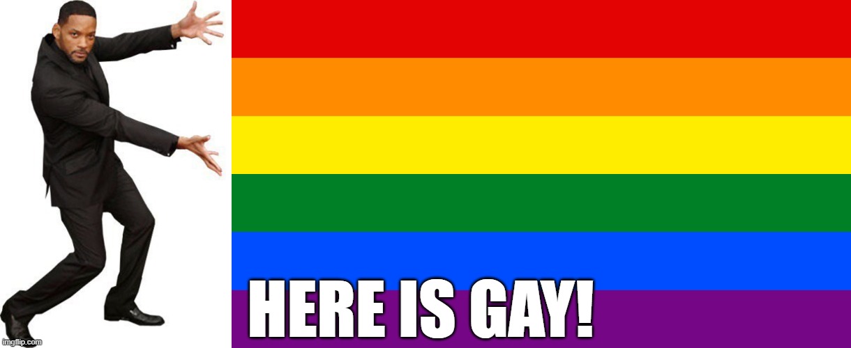 HERE IS GAY! | made w/ Imgflip meme maker