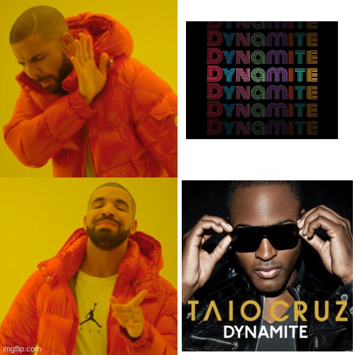 The better dynamite | image tagged in memes,drake hotline bling,dynamite,bts,music,oh wow are you actually reading these tags | made w/ Imgflip meme maker