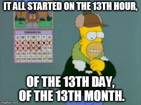 IT ALL STARTED ON THE 13TH HOUR, OF THE 13TH DAY, OF THE 13TH MONTH. | image tagged in TheSimpsons | made w/ Imgflip meme maker