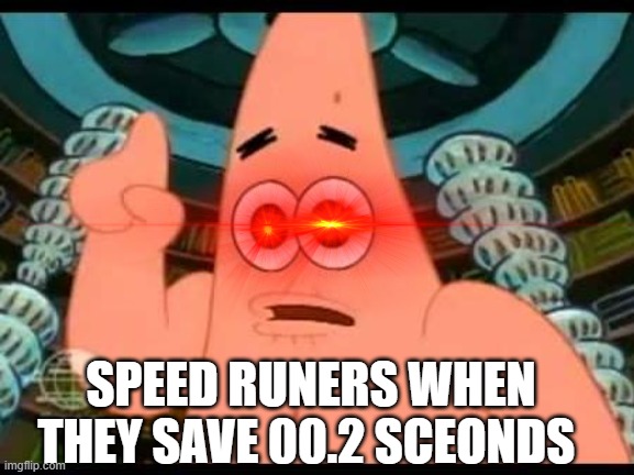 Patrick Says Meme | SPEED RUNERS WHEN THEY SAVE 00.2 SCEONDS | image tagged in memes,patrick says | made w/ Imgflip meme maker