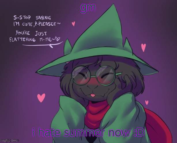 Ralsei | gm; i hate summer now :D | image tagged in ralsei | made w/ Imgflip meme maker