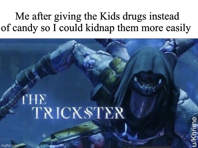 Makes things so much more easier ngl | Me after giving the Kids drugs instead of candy so I could kidnap them more easily | image tagged in the trickster | made w/ Imgflip meme maker