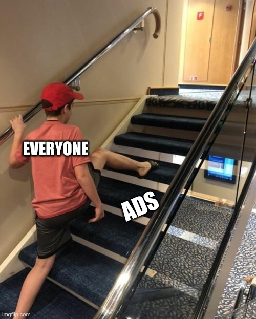 skipping stairs | EVERYONE; ADS | image tagged in skipping stairs | made w/ Imgflip meme maker