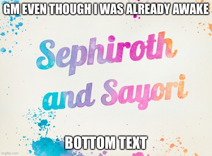 Sayori and Sephiroth | GM EVEN THOUGH I WAS ALREADY AWAKE; BOTTOM TEXT | image tagged in sayori and sephiroth | made w/ Imgflip meme maker