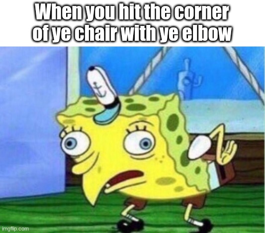 ai that hurts | When you hit the corner of ye chair with ye elbow | image tagged in memes,mocking spongebob,pain,oh wow are you actually reading these tags,and that's all i have to say about that | made w/ Imgflip meme maker