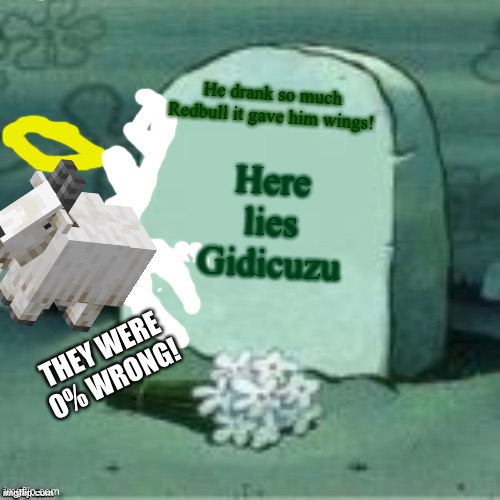 Redbull ad meme | He drank so much Redbull it gave him wings! Here lies Gidicuzu; THEY WERE 0% WRONG! | image tagged in here lies x,redbull,goat | made w/ Imgflip meme maker