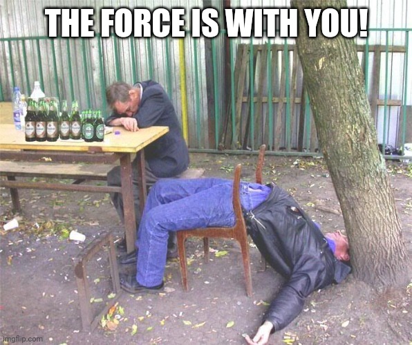 Drunk russian | THE FORCE IS WITH YOU! | image tagged in drunk russian | made w/ Imgflip meme maker