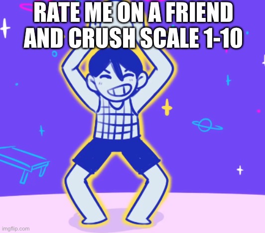 RATE ME ON A FRIEND AND CRUSH SCALE 1-10 | image tagged in kel flex | made w/ Imgflip meme maker