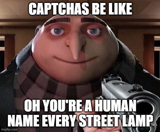 pov you sign up for an internet service | CAPTCHAS BE LIKE; OH YOU'RE A HUMAN NAME EVERY STREET LAMP | image tagged in gru gun | made w/ Imgflip meme maker
