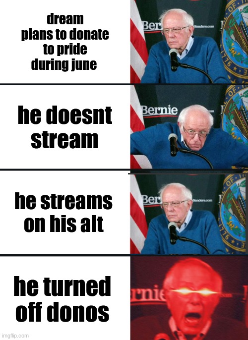 i just poining it out | dream plans to donate to pride during june; he doesnt stream; he streams on his alt; he turned off donos | image tagged in bernie sanders reaction nuked | made w/ Imgflip meme maker