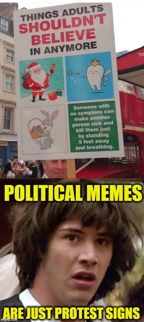 Protest Sign All the Political Memes! | POLITICAL MEMES; ARE JUST PROTEST SIGNS | image tagged in memes,conspiracy keanu | made w/ Imgflip meme maker