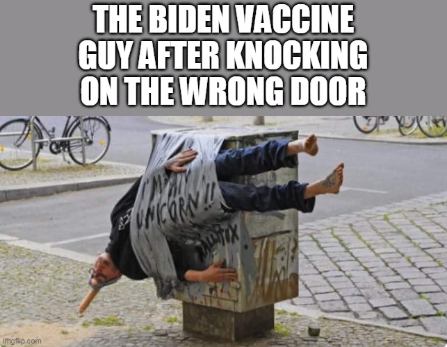 What is wrong with you liberals? | THE BIDEN VACCINE GUY AFTER KNOCKING ON THE WRONG DOOR | image tagged in joe biden,vaccine,coronavirus | made w/ Imgflip meme maker