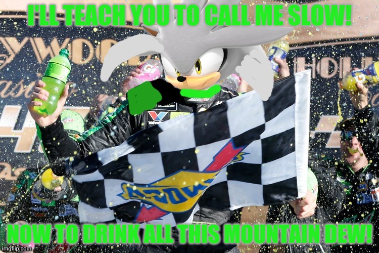 Silver Wins! | I'LL TEACH YOU TO CALL ME SLOW! NOW TO DRINK ALL THIS MOUNTAIN DEW! | image tagged in silver wins | made w/ Imgflip meme maker