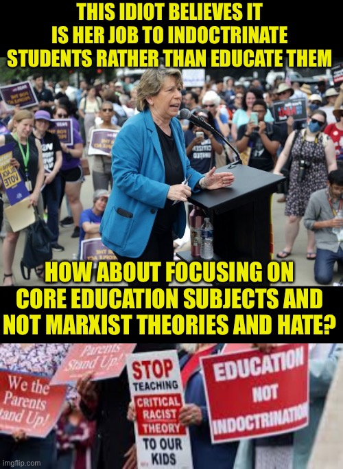 STOP the indoctrination of hate in your children | THIS IDIOT BELIEVES IT IS HER JOB TO INDOCTRINATE STUDENTS RATHER THAN EDUCATE THEM; HOW ABOUT FOCUSING ON CORE EDUCATION SUBJECTS AND NOT MARXIST THEORIES AND HATE? | image tagged in teacher traitors,didband teachers unions,crt is hate,not by the color of their skin,recall the school boards | made w/ Imgflip meme maker