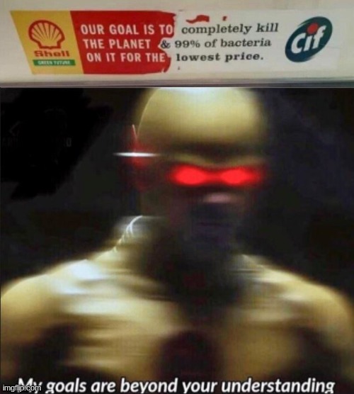the guy who made this sign: | image tagged in my goals are beyond your understanding,shell,cif,we're all gonna die | made w/ Imgflip meme maker