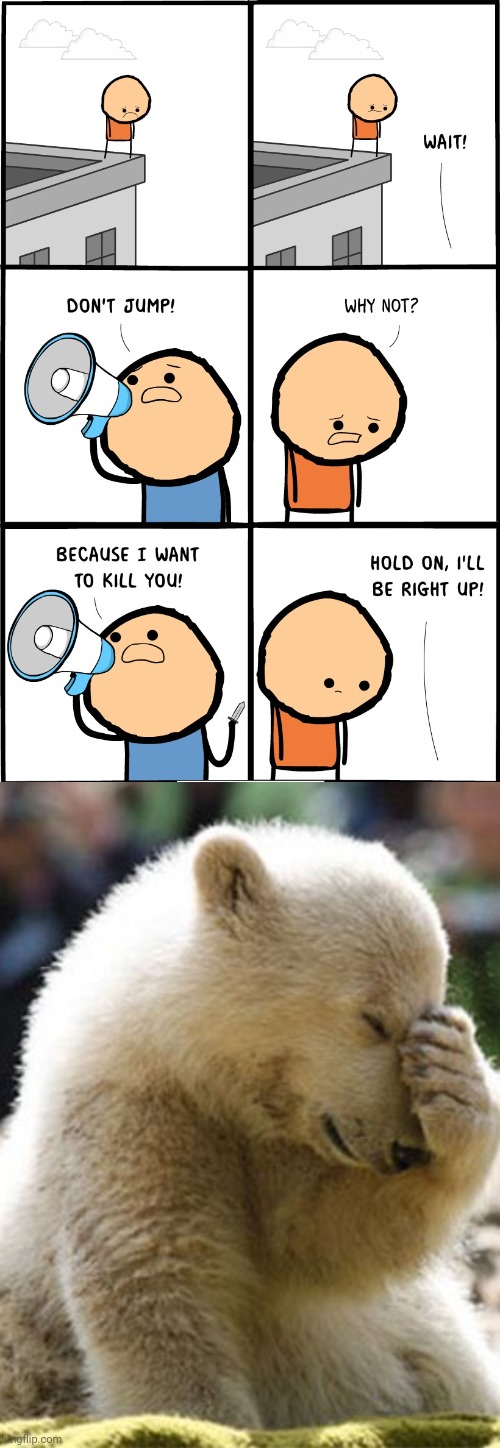 So close to jumping | image tagged in memes,facepalm bear,dark humor,cyanide and happiness,killing,jump | made w/ Imgflip meme maker