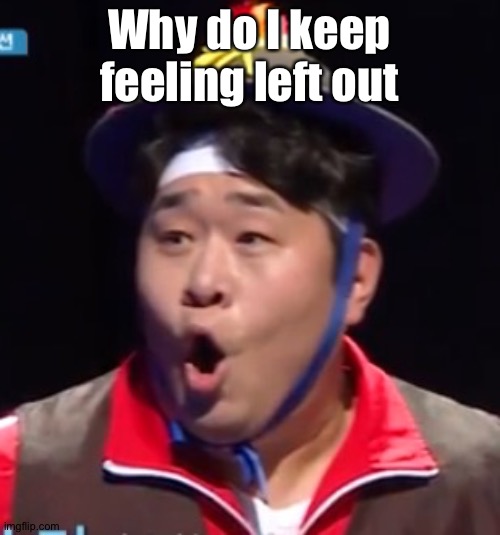 Call me Shiyu now | Why do I keep feeling left out | image tagged in pogging seyoon higher quality | made w/ Imgflip meme maker