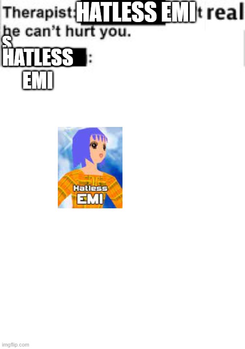 Hatless Emi | HATLESS EMI; S; HATLESS EMI | image tagged in it cant hurt you,ddr | made w/ Imgflip meme maker