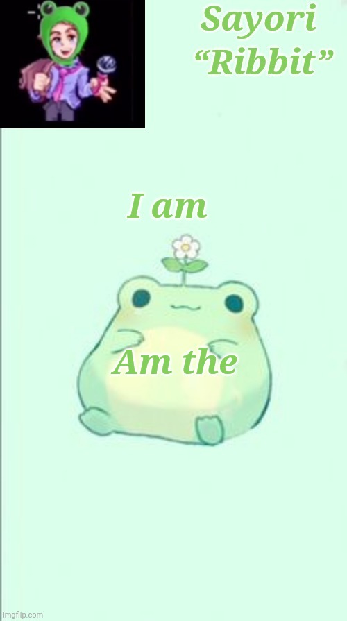 Froggy Temp | I am; Am the | image tagged in froggy temp | made w/ Imgflip meme maker