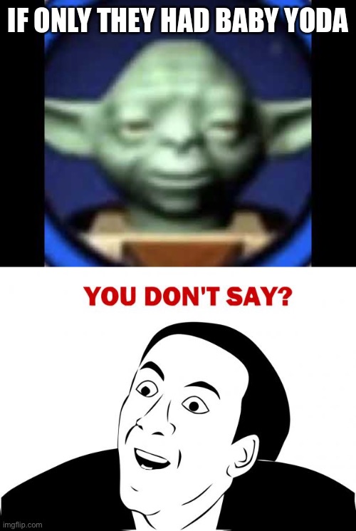 IF ONLY THEY HAD BABY YODA | image tagged in lego yoda,memes,you don't say | made w/ Imgflip meme maker