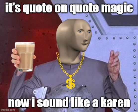 It's magic | it's quote on quote magic; now i sound like a karen | image tagged in memes,dr evil laser | made w/ Imgflip meme maker