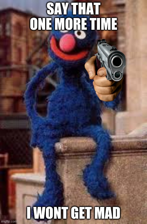 ' | SAY THAT ONE MORE TIME; I WONT GET MAD | made w/ Imgflip meme maker