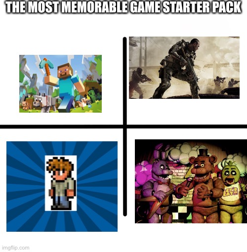 We can all agree that these games are memorable | THE MOST MEMORABLE GAME STARTER PACK | image tagged in memes,blank starter pack,fnaf,terraria,cod,minecraft | made w/ Imgflip meme maker