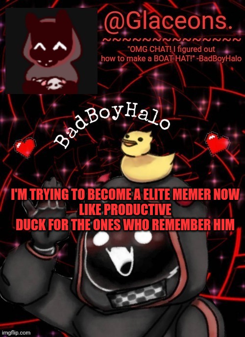 Bbh created by bazooka | I'M TRYING TO BECOME A ELITE MEMER NOW
LIKE PRODUCTIVE DUCK FOR THE ONES WHO REMEMBER HIM | image tagged in bbh created by bazooka | made w/ Imgflip meme maker