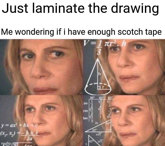 Math lady/Confused lady | Just laminate the drawing; Me wondering if i have enough scotch tape | image tagged in math lady/confused lady | made w/ Imgflip meme maker