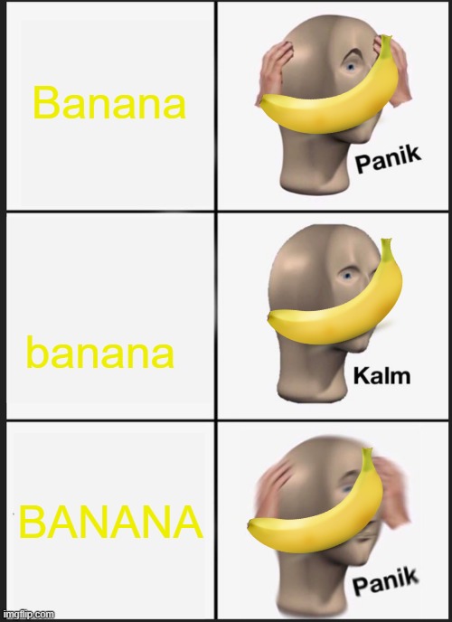 B A N A N A | Banana; banana; BANANA | image tagged in memes,panik kalm panik | made w/ Imgflip meme maker