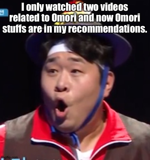 Call me Shiyu now | I only watched two videos related to Omori and now Omori stuffs are in my recommendations. | image tagged in pogging seyoon higher quality | made w/ Imgflip meme maker