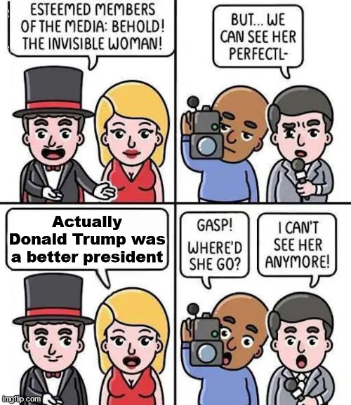 invisible woman | Actually Donald Trump was a better president | image tagged in invisible woman,conservatives | made w/ Imgflip meme maker