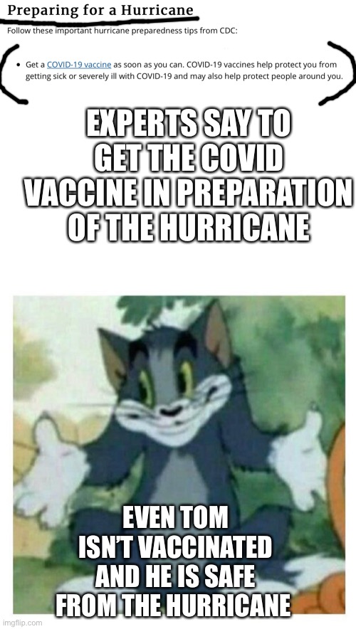CDC is funny | EXPERTS SAY TO GET THE COVID VACCINE IN PREPARATION OF THE HURRICANE; EVEN TOM ISN’T VACCINATED AND HE IS SAFE FROM THE HURRICANE | image tagged in idk tom template | made w/ Imgflip meme maker