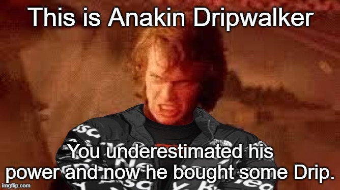 What do you think of him now? | This is Anakin Dripwalker; You underestimated his power and now he bought some Drip. | image tagged in anakin dripwalker,memes,funny,anakin | made w/ Imgflip meme maker