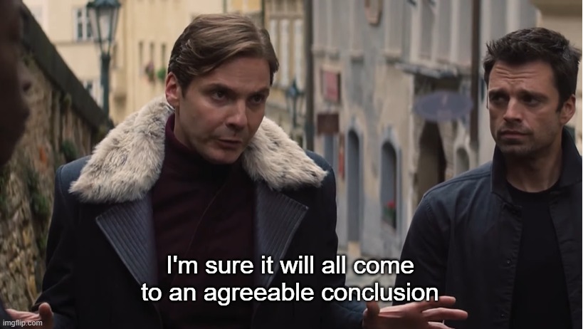 I'm sure it will all come to an agreeable conclusion | image tagged in i'm sure it will all come to an agreeable conclusion | made w/ Imgflip meme maker