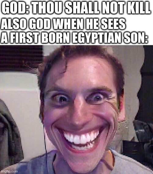 When The Imposter Is Sus | GOD: THOU SHALL NOT KILL; ALSO GOD WHEN HE SEES A FIRST BORN EGYPTIAN SON: | image tagged in when the imposter is sus | made w/ Imgflip meme maker