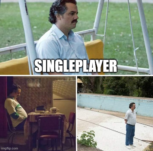 The feeling of Singleplayer | SINGLEPLAYER | image tagged in memes,sad pablo escobar | made w/ Imgflip meme maker