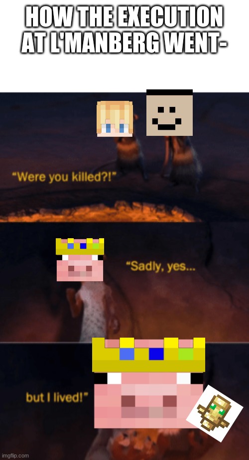 technoblade never dies |  HOW THE EXECUTION AT L'MANBERG WENT- | image tagged in were you killed,gaming,technoblade,memes,dream smp | made w/ Imgflip meme maker