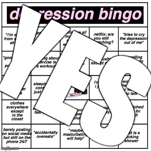 Depression bingo | YES | image tagged in depression bingo | made w/ Imgflip meme maker