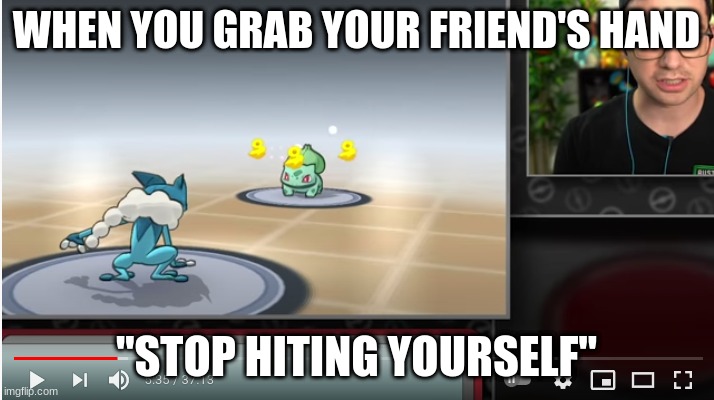 WHEN YOU GRAB YOUR FRIEND'S HAND; "STOP HITING YOURSELF" | made w/ Imgflip meme maker