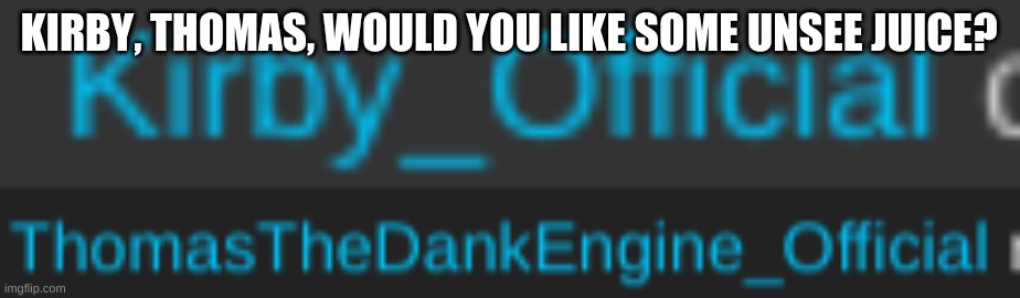 KIRBY, THOMAS, WOULD YOU LIKE SOME UNSEE JUICE? | made w/ Imgflip meme maker