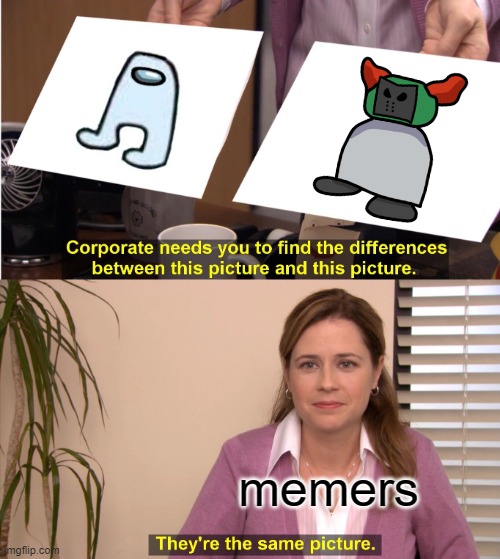 They're The Same Picture | memers | image tagged in memes,they're the same picture,tiky,amogus | made w/ Imgflip meme maker