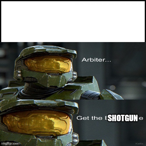 Halo, arbiter get the battle rifle | SHOTGUN | image tagged in halo arbiter get the battle rifle | made w/ Imgflip meme maker
