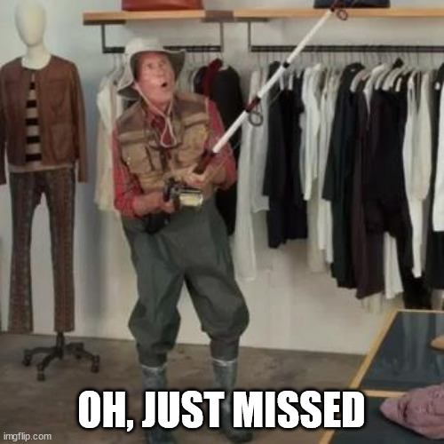 State Farm Fisherman  | OH, JUST MISSED | image tagged in state farm fisherman | made w/ Imgflip meme maker
