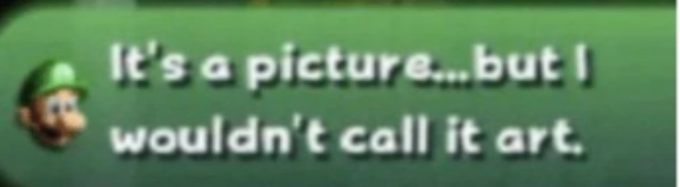 It's a picture but I wouldn't call it art | image tagged in it's a picture but i wouldn't call it art | made w/ Imgflip meme maker