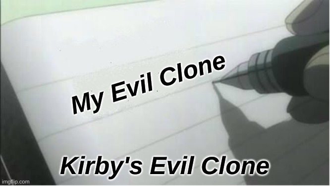 death note blank | My Evil Clone; Kirby's Evil Clone | image tagged in death note blank | made w/ Imgflip meme maker